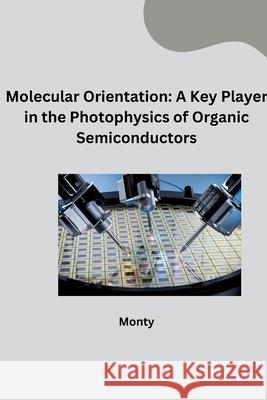 Molecular Orientation: A Key Player in the Photophysics of Organic Semiconductors Monty 9783384273475