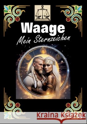 Waage, mein Sternzeichen: Geboren im Zeichen der Waage. Meine Eigenschaften und Charakterz?ge, meine St?rken und Schw?chen, meine Geburtstagsbeg Andreas K?hnemann 9783384273482 Tredition Gmbh