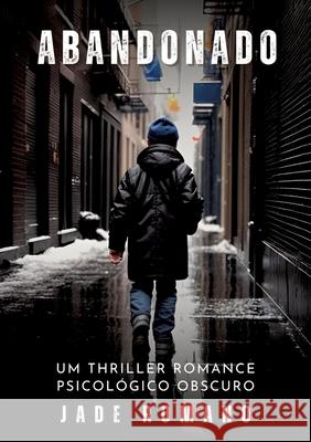 Abandonado: Um Thriller Romance Psicol?gico Obscuro - Dark Psychological Thriller Jade Romano 9783384273895