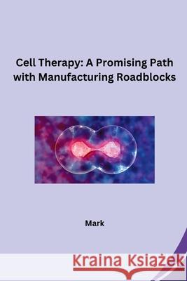 Cell Therapy: A Promising Path with Manufacturing Roadblocks Mark 9783384274465