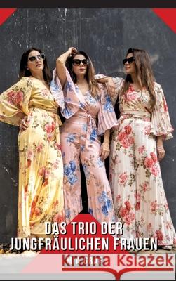Das Trio der jungfr?ulichen Frauen: Geschichten mit explizitem Sex f?r Erwachsene - Deutsche Kurzgeschichten f?r Erwachsene Mia Graf 9783384275981 MIA Graf