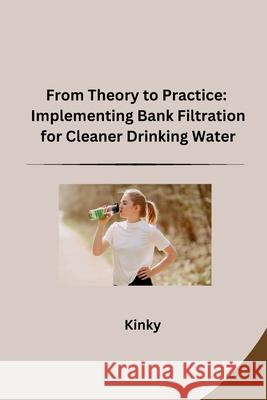 From Theory to Practice: Implementing Bank Filtration for Cleaner Drinking Water Kinky 9783384276247