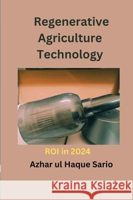 Regenerative Agriculture Technology ROI in 2024 Azhar Ul Haque Sario 9783384276292 Azhar Co.