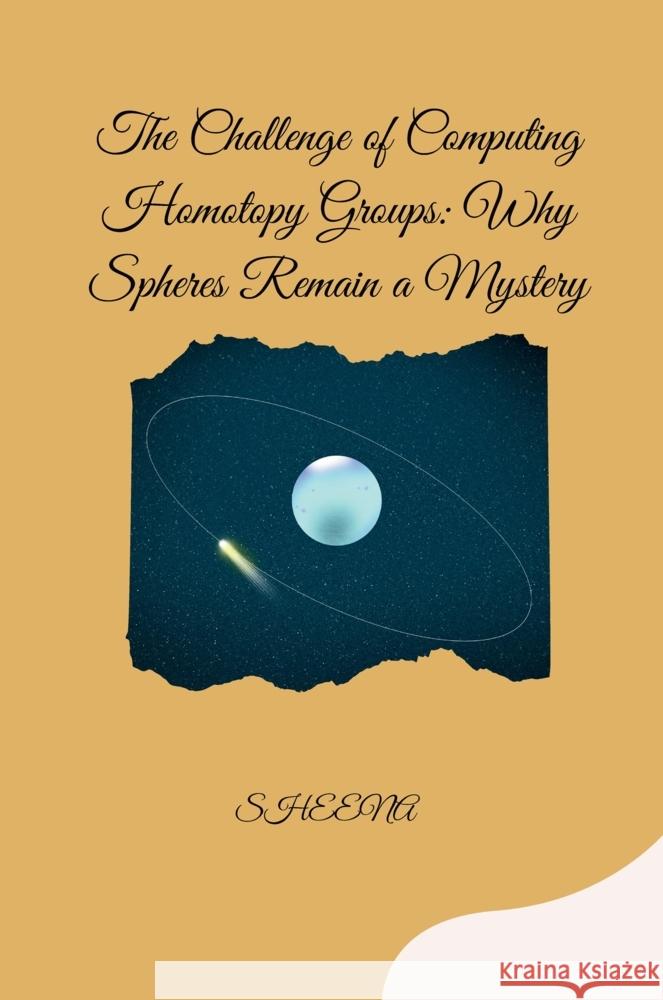 The Challenge of Computing Homotopy Groups: Why Spheres Remain a Mystery Sheena 9783384276988