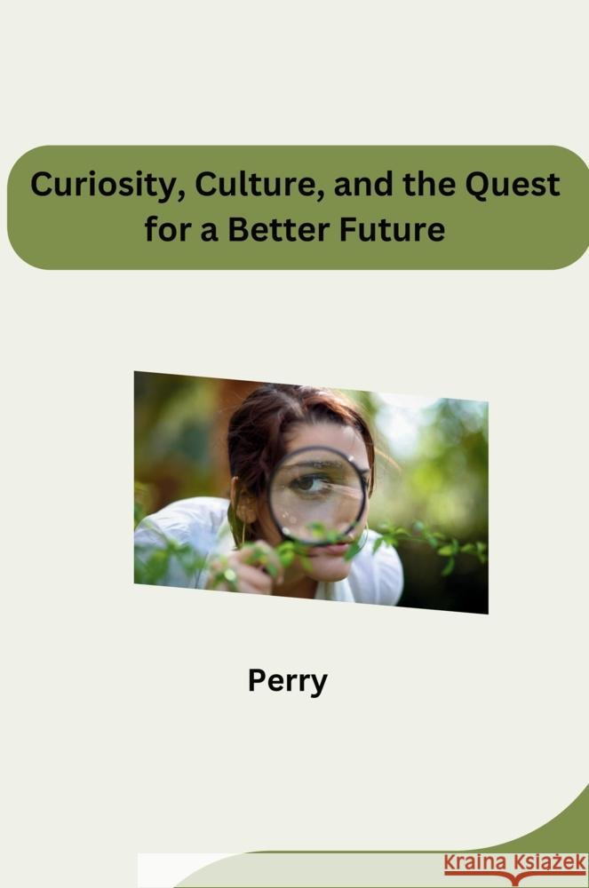 Curiosity, Culture, and the Quest for a Better Future Perry 9783384277060