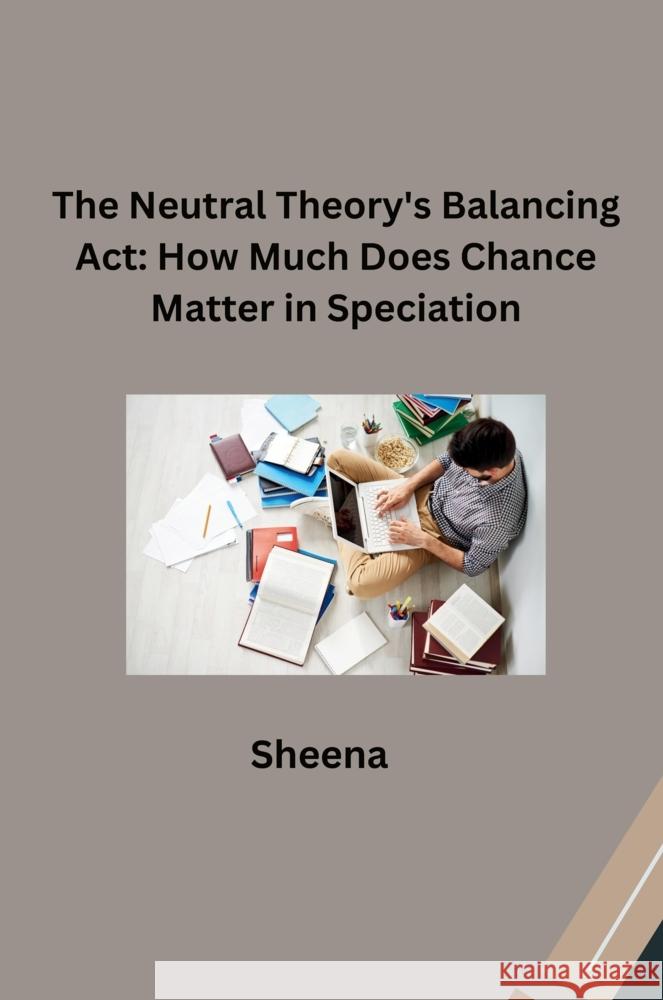 The Neutral Theory's Balancing Act: How Much Does Chance Matter in Speciation? Sheena 9783384277169