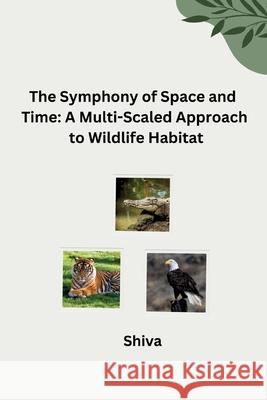 The Symphony of Space and Time: A Multi-Scaled Approach to Wildlife Habitat Kinky 9783384277848