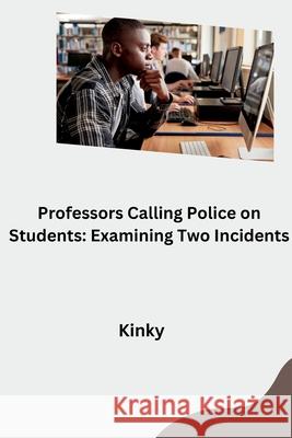 Professors Calling Police on Students: Examining Two Incidents Kinky 9783384277961