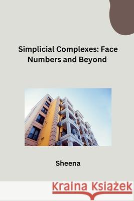 Simplicial Complexes: Face Numbers and Beyond Sheena 9783384278166