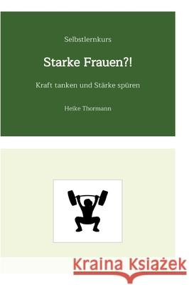 Selbstlernkurs: Starke Frauen?!: Kraft tanken und St?rke sp?ren Heike Thormann 9783384278203 Heike Thormann