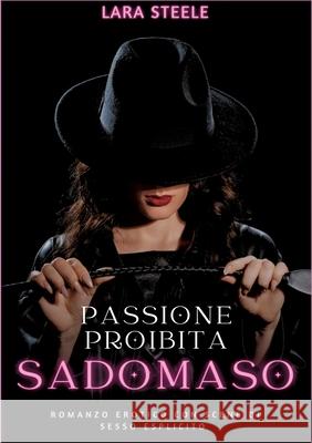 Passione Proibita Sadomaso: Romanzo Erotico con Scene di Sesso Esplicito Lara Steele 9783384278432 Lara Steele