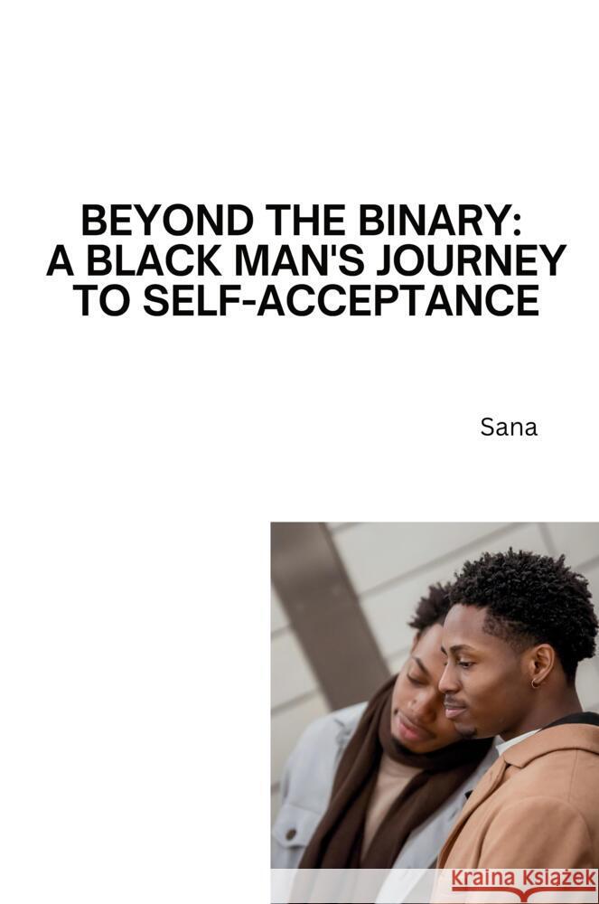 Beyond the Binary: A Black Man's Journey to Self-Acceptance Sana 9783384278579