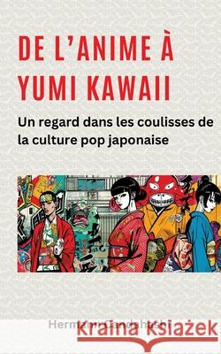 De l'Anime ? Yumi Kawaii: Un regard dans les coulisses de la culture pop japonaise Hermann Candahashi 9783384278777 Tredition Gmbh