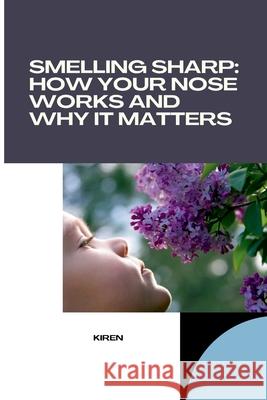 Smelling Sharp: How Your Nose Works and Why It Matters Kiran 9783384279040