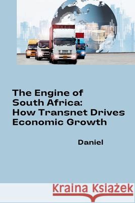 The Engine of South Africa: How Transnet Drives Economic Growth Daniel Almeida 9783384279088