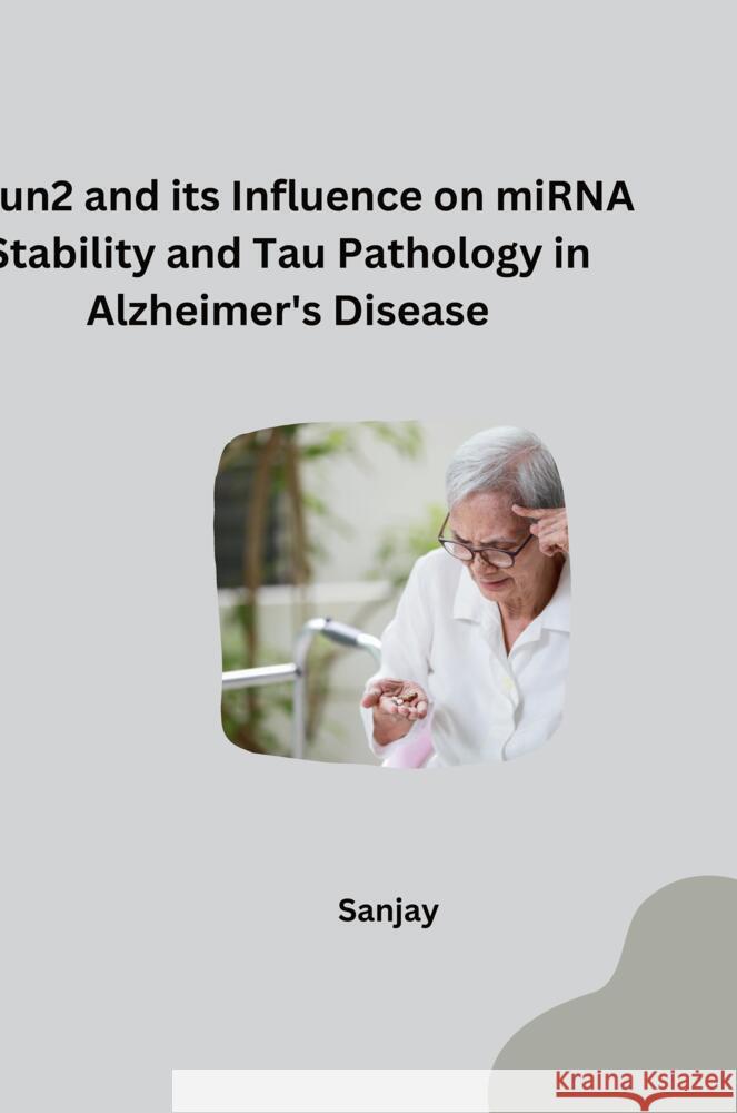 NSun2 and its Influence on miRNA Stability and Tau Pathology in Alzheimer's Disease Sanjay 9783384279187