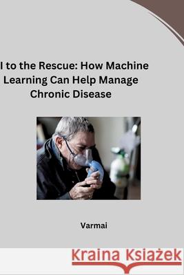 AI to the Rescue: How Machine Learning Can Help Manage Chronic Disease Verma 9783384279217