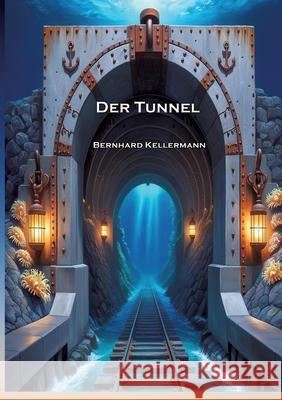 Der Tunnel: Mit Biographie und Interpretation Alexander Remde Bernhard Kellermann 9783384279422