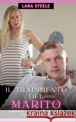 Il Tradimento del Marito: Romanzo Erotico con Scene di Sesso Esplicito Lara Steele 9783384279484 Lara Steele