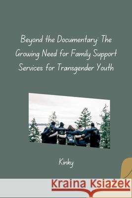 Beyond the Documentary: The Growing Need for Family Support Services for Transgender Youth Kinky 9783384280053