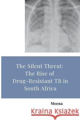 The Silent Threat: The Rise of Drug-Resistant TB in South Africa Meena 9783384280534