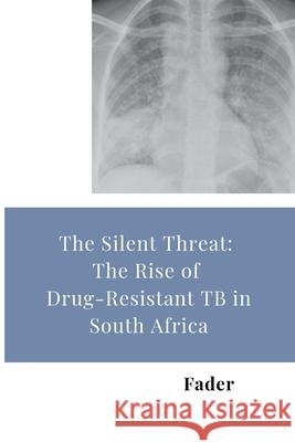 The Silent Threat: The Rise of Drug-Resistant TB in South Africa Fader 9783384281364