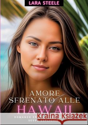 Amore Sfrenato alle Hawaii: Romanzo Erotico con Scene di Sesso Esplicito Lara Steele 9783384282095 Lara Steele