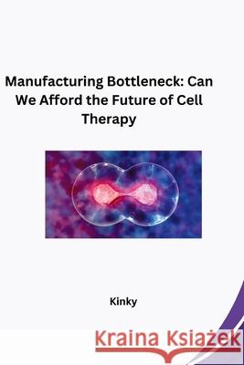 Manufacturing Bottleneck: Can We Afford the Future of Cell Therapy Kinky 9783384282798