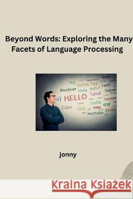 Beyond Words: Exploring the Many Facets of Language Processing Jonny 9783384283658