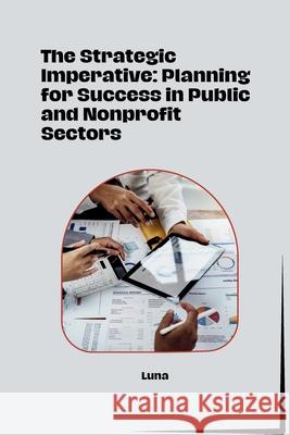 The Strategic Imperative: Planning for Success in Public and Nonprofit Sectors Luna 9783384283788