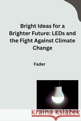 Bright Ideas for a Brighter Future: LEDs and the Fight Against Climate Change Fader 9783384284327