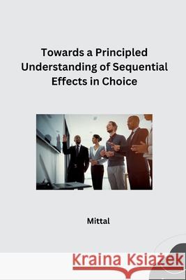 Towards a Principled Understanding of Sequential Effects in Choice Mittal 9783384284365