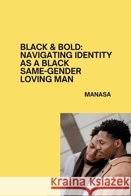 Black & Bold: Navigating Identity as a Black Same-Gender Loving Man Manasa 9783384284433