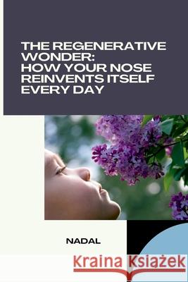 The Regenerative Wonder: How Your Nose Reinvents Itself Every Day Nadal 9783384284464