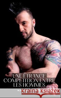 Une ?trange comp?tition entre les hommes: Histoires ?rotiques Gay de Sexe Explicite Manuel Garc?a 9783384284921 Manuel Garcia