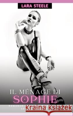 Il M?nage di Sophie: Romanzo Erotico con Scene di Sesso Esplicito Lara Steele 9783384285201 Lara Steele