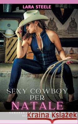 Sexy Cowboys per Natale: Romanzo Erotico con Scene di Sesso Esplicito Lara Steele 9783384289612 Lara Steele