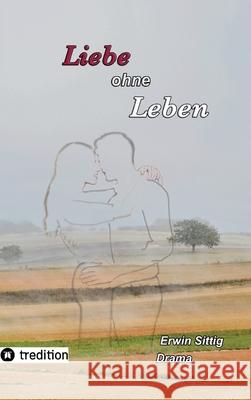 Liebe ohne Leben Erwin Sittig 9783384289919 Tredition Gmbh