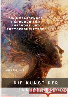 Die Kunst der Telepathie: Ein umfassendes Handbuch f?r Anf?nger und Fortgeschrittene Zeno Thorwald 9783384290397 Tredition Gmbh