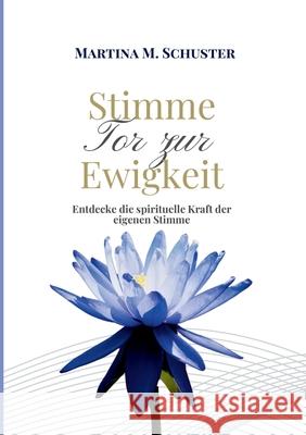 Stimme - Tor zur Ewigkeit: Entdecke die spirituelle Kraft der eigenen Stimme Martina M. Schuster 9783384293251 Boxofhappiness.de