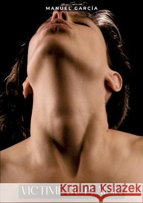 Victime du Plaisir: Histoires ?rotiques Gay de Sexe Explicite Manuel Garc?a 9783384293985 Manuel Garcia