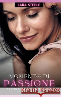 Momento di Passione: Romanzo Erotico con Scene di Sesso Esplicito Lara Steele 9783384294074 Lara Steele