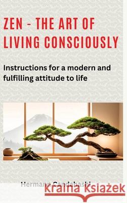 Zen - the art of living consciously: Instructions for a modern and fulfilled attitude to life Hermann Candahashi 9783384297013 Tredition Gmbh