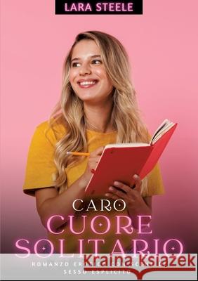 Caro Cuore Solitario: Romanzo Erotico con Scene di Sesso Esplicito Lara Steele 9783384297969 Lara Steele