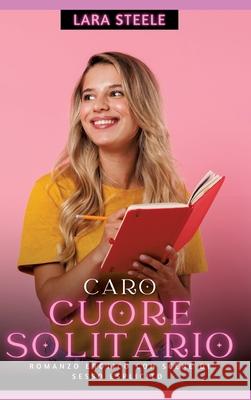 Caro Cuore Solitario: Romanzo Erotico con Scene di Sesso Esplicito Lara Steele 9783384297976 Lara Steele