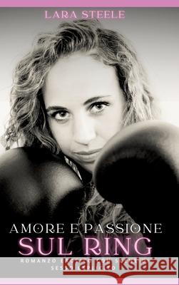 Amore e Passione sul Ring: Romanzo Erotico con Scene di Sesso Esplicito Lara Steele 9783384300904 Lara Steele