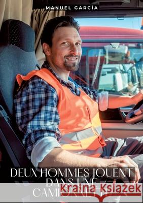 Deux hommes jouent dans une camionnette: Histoires ?rotiques Gay de Sexe Explicite Manuel Garc?a 9783384301659 Manuel Garcia