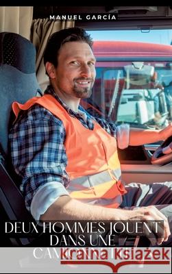 Deux hommes jouent dans une camionnette: Histoires ?rotiques Gay de Sexe Explicite Manuel Garc?a 9783384301666 Manuel Garcia