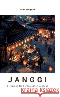 Janggi: Die Kunst des koreanischen Schachs Yoon Seo-Yeon 9783384303882