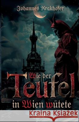 Wie der Teufel in Wien w?tete Infinity Gaze Studios                    Johannes Krakhofer 9783384306432 Infinity Gaze Studios